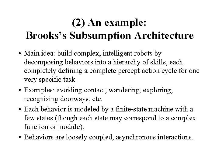 (2) An example: Brooks’s Subsumption Architecture • Main idea: build complex, intelligent robots by