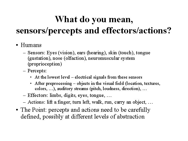 What do you mean, sensors/percepts and effectors/actions? • Humans – Sensors: Eyes (vision), ears