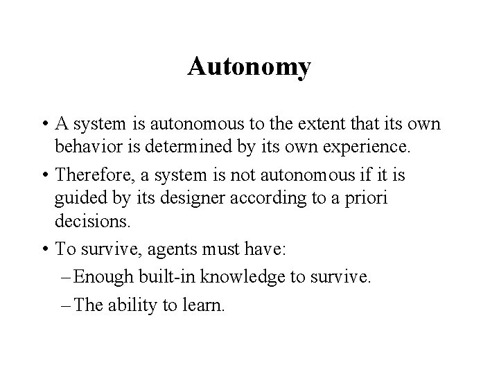 Autonomy • A system is autonomous to the extent that its own behavior is