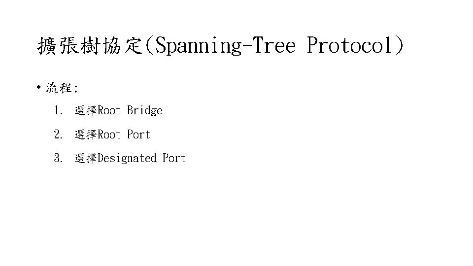 擴張樹協定(Spanning-Tree Protocol) • 流程: 1. 選擇Root Bridge 2. 選擇Root Port 3. 選擇Designated Port 