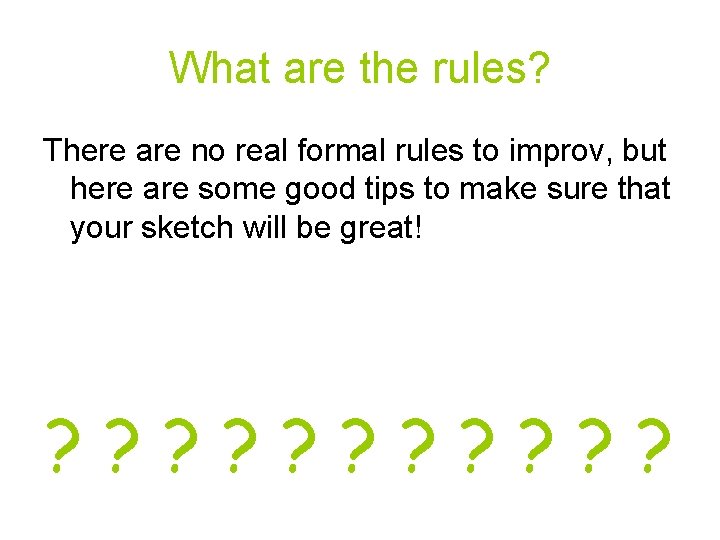 What are the rules? There are no real formal rules to improv, but here