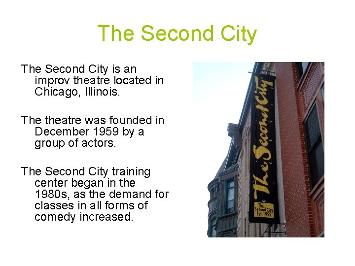 The Second City is an improv theatre located in Chicago, Illinois. The theatre was