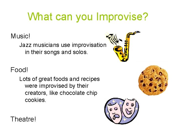 What can you Improvise? Music! Jazz musicians use improvisation in their songs and solos.