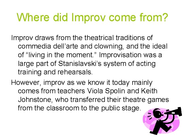 Where did Improv come from? Improv draws from theatrical traditions of commedia dell’arte and