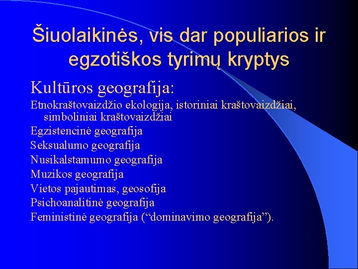 Šiuolaikinės, vis dar populiarios ir egzotiškos tyrimų kryptys Kultūros geografija: Etnokraštovaizdžio ekologija, istoriniai kraštovaizdžiai, Šiuolaikinės, vis dar populiarios ir egzotiškos tyrimų kryptys Kultūros geografija: Etnokraštovaizdžio ekologija, istoriniai kraštovaizdžiai,