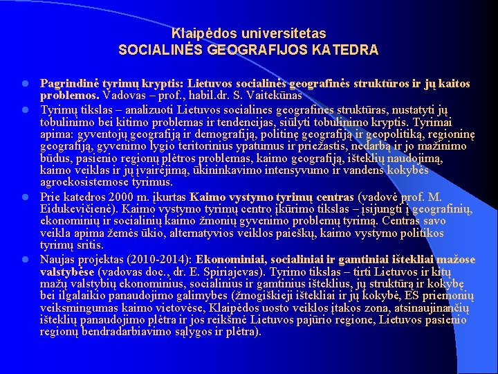 Klaipėdos universitetas SOCIALINĖS GEOGRAFIJOS KATEDRA Pagrindinė tyrimų kryptis: Lietuvos socialinės geografinės struktūros ir jų