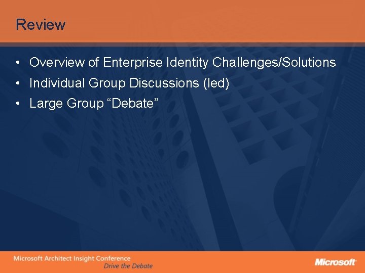 Review • Overview of Enterprise Identity Challenges/Solutions • Individual Group Discussions (led) • Large