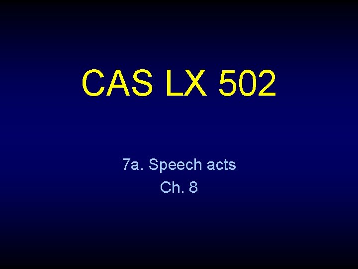 CAS LX 502 7 a. Speech acts Ch. 8 