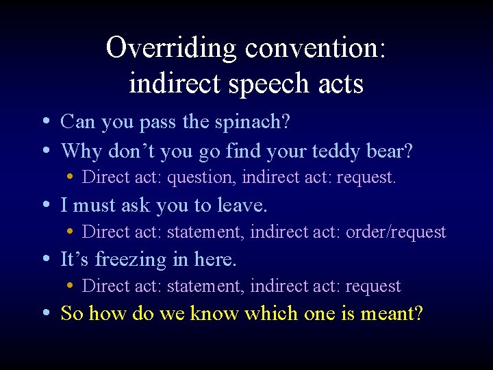 Overriding convention: indirect speech acts • Can you pass the spinach? • Why don’t