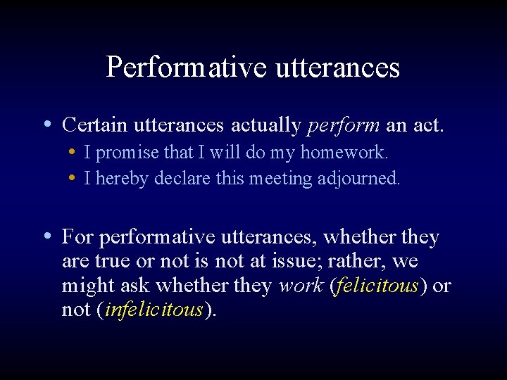 Performative utterances • Certain utterances actually perform an act. • I promise that I