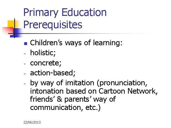 Primary Education Prerequisites n - Children’s ways of learning: holistic; concrete; action-based; by way