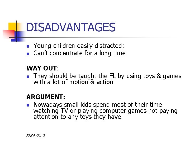 DISADVANTAGES n n Young children easily distracted; Can’t concentrate for a long time WAY
