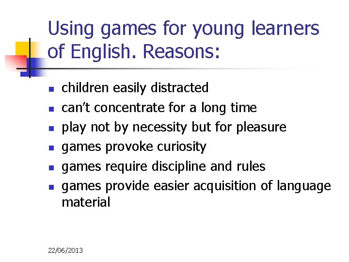 Using games for young learners of English. Reasons: n n n children easily distracted
