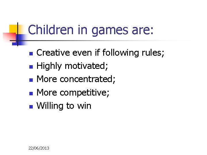 Children in games are: n n n Creative even if following rules; Highly motivated;