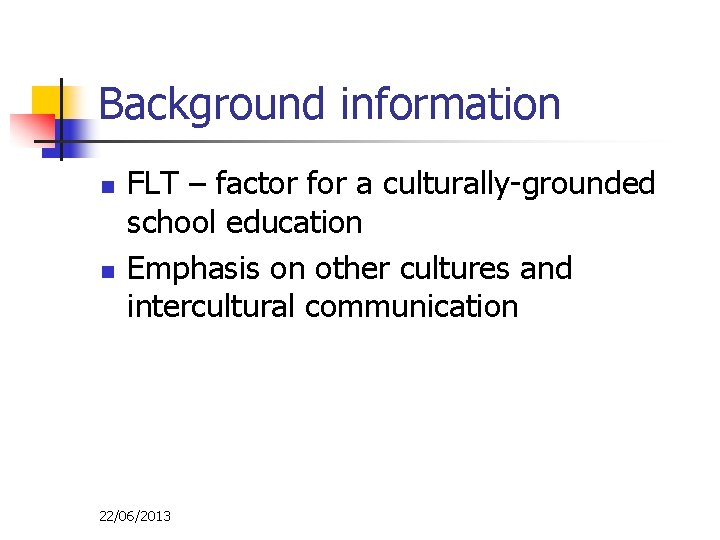 Background information n n FLT – factor for a culturally-grounded school education Emphasis on