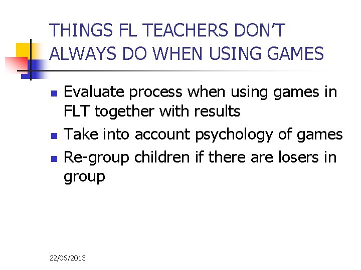 THINGS FL TEACHERS DON’T ALWAYS DO WHEN USING GAMES n n n Evaluate process