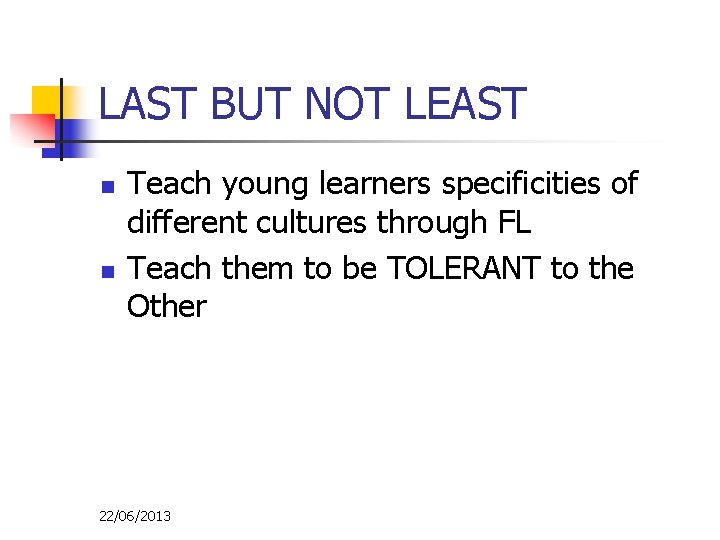 LAST BUT NOT LEAST n n Teach young learners specificities of different cultures through