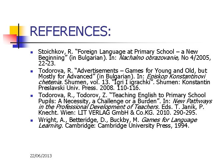 REFERENCES: n n Stoichkov, R. “Foreign Language at Primary School – a New Beginning”