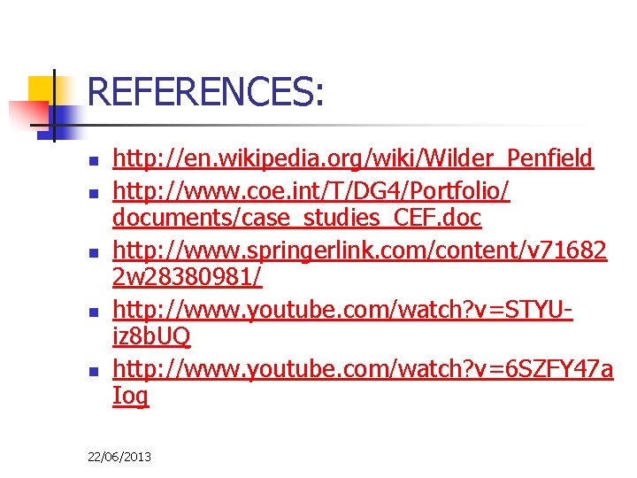 REFERENCES: n n n http: //en. wikipedia. org/wiki/Wilder_Penfield http: //www. coe. int/T/DG 4/Portfolio/ documents/case_studies_CEF.