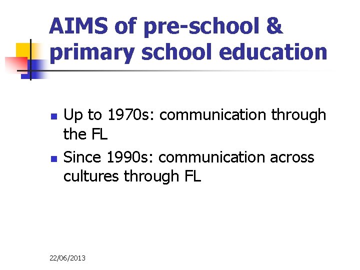 AIMS of pre-school & primary school education n n Up to 1970 s: communication