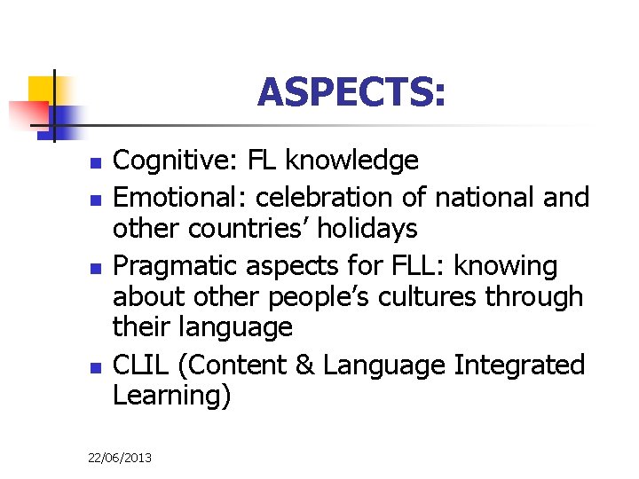 ASPECTS: n n Cognitive: FL knowledge Emotional: celebration of national and other countries’ holidays