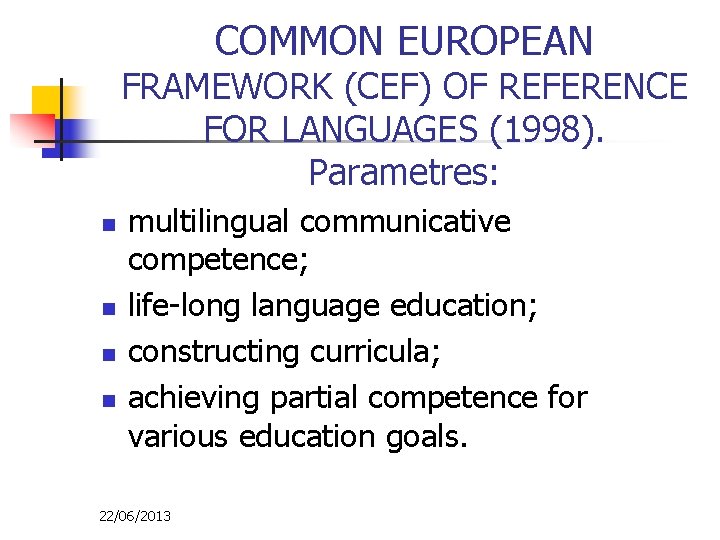 COMMON EUROPEAN FRAMEWORK (CEF) OF REFERENCE FOR LANGUAGES (1998). Parametres: n n multilingual communicative