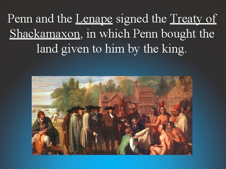 Penn and the Lenape signed the Treaty of Shackamaxon, in which Penn bought the
