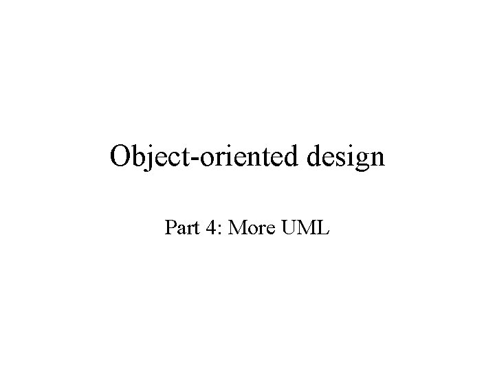 Object-oriented design Part 4: More UML 