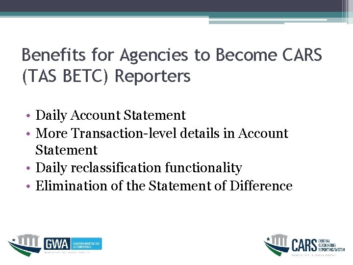 Benefits for Agencies to Become CARS (TAS BETC) Reporters • Daily Account Statement •