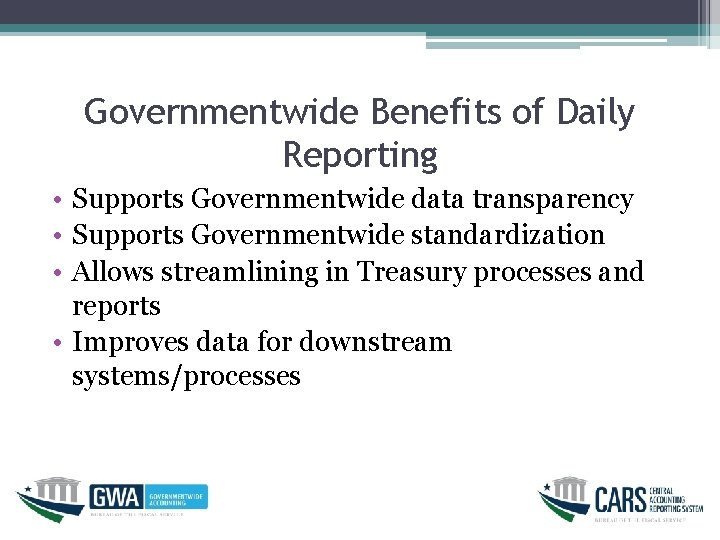 Governmentwide Benefits of Daily Reporting • Supports Governmentwide data transparency • Supports Governmentwide standardization