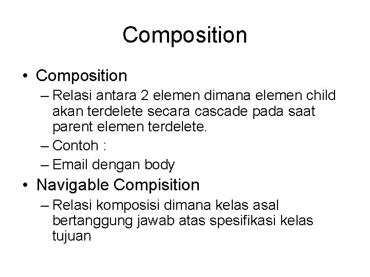 Composition • Composition – Relasi antara 2 elemen dimana elemen child akan terdelete secara