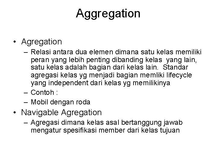 Aggregation • Agregation – Relasi antara dua elemen dimana satu kelas memiliki peran yang