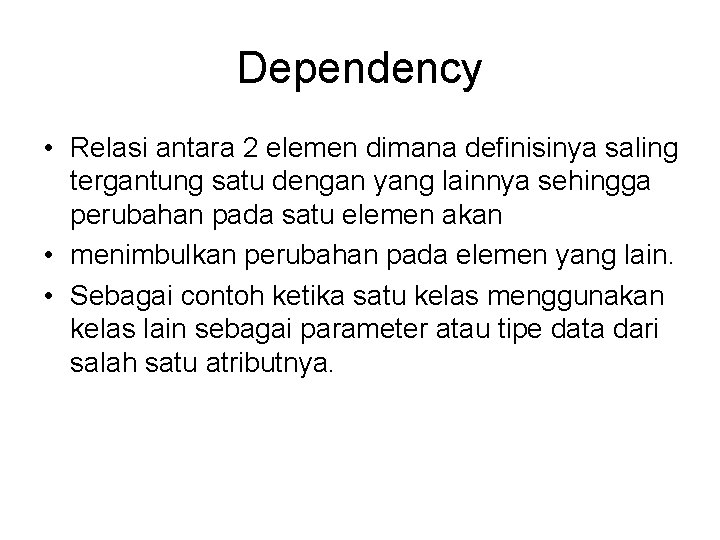 Dependency • Relasi antara 2 elemen dimana definisinya saling tergantung satu dengan yang lainnya