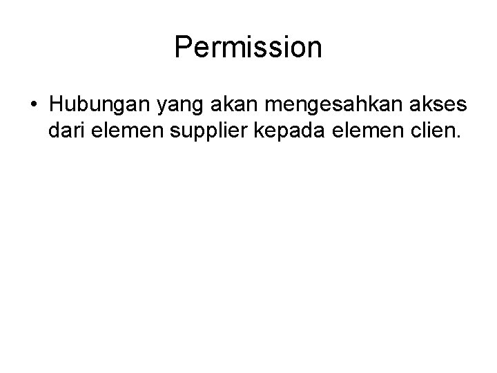 Permission • Hubungan yang akan mengesahkan akses dari elemen supplier kepada elemen clien. 