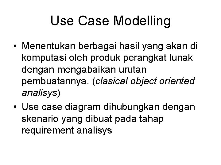 Use Case Modelling • Menentukan berbagai hasil yang akan di komputasi oleh produk perangkat