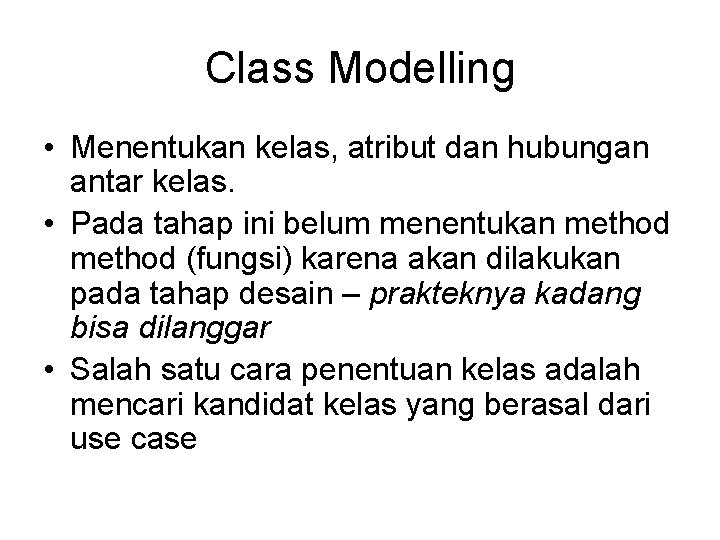 Class Modelling • Menentukan kelas, atribut dan hubungan antar kelas. • Pada tahap ini