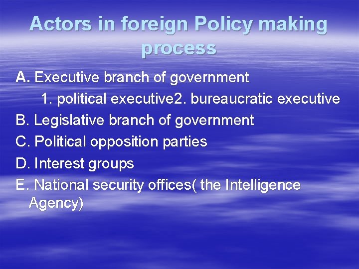Actors in foreign Policy making process A. Executive branch of government 1. political executive