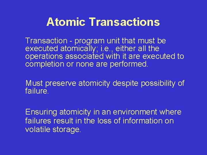 Atomic Transactions Transaction - program unit that must be executed atomically; i. e. ,