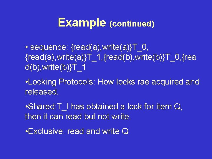 Example (continued) • sequence: {read(a), write(a)}T_0, {read(a), write(a)}T_1, {read(b), write(b)}T_0, {rea d(b), write(b)}T_1 •