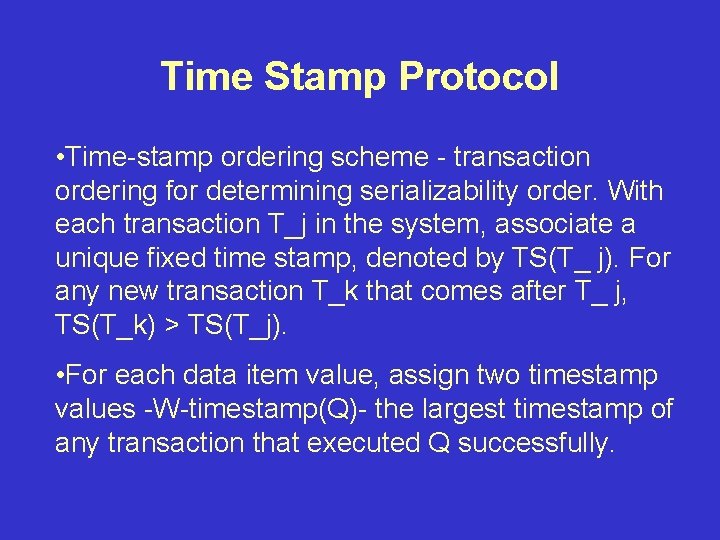 Time Stamp Protocol • Time-stamp ordering scheme - transaction ordering for determining serializability order.