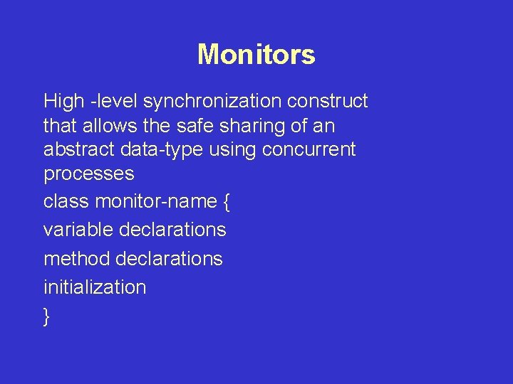 Monitors High -level synchronization construct that allows the safe sharing of an abstract data-type