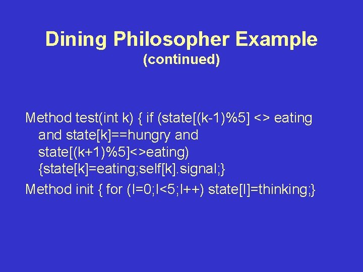 Dining Philosopher Example (continued) Method test(int k) { if (state[(k-1)%5] <> eating and state[k]==hungry