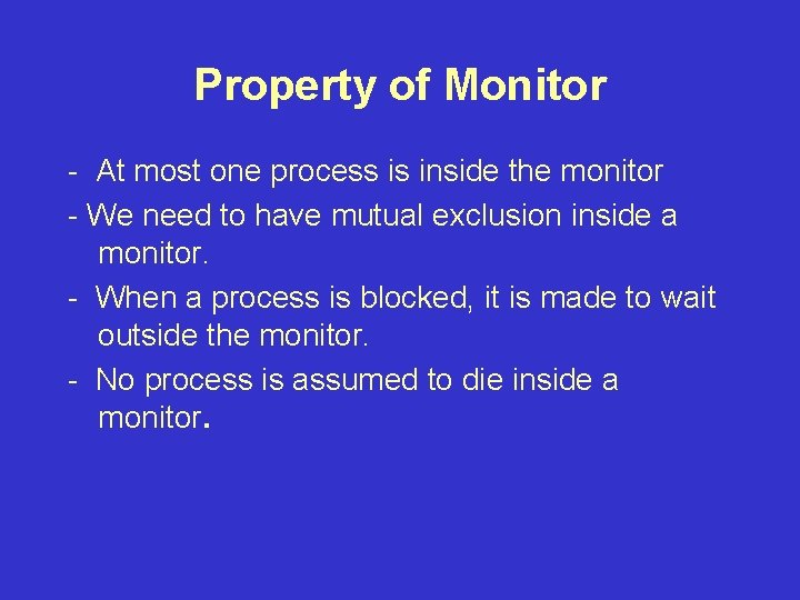 Property of Monitor - At most one process is inside the monitor - We