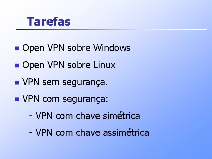 Tarefas n Open VPN sobre Windows n Open VPN sobre Linux n VPN sem