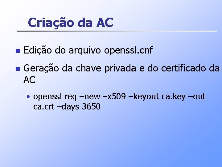 Criação da AC n Edição do arquivo openssl. cnf n Geração da chave privada