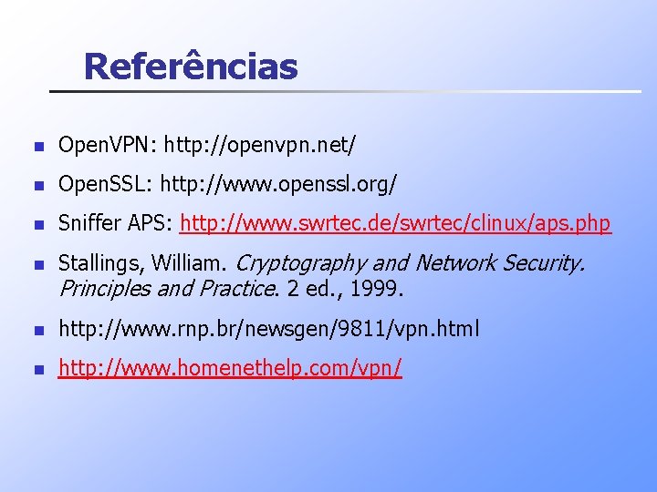 Referências n Open. VPN: http: //openvpn. net/ n Open. SSL: http: //www. openssl. org/