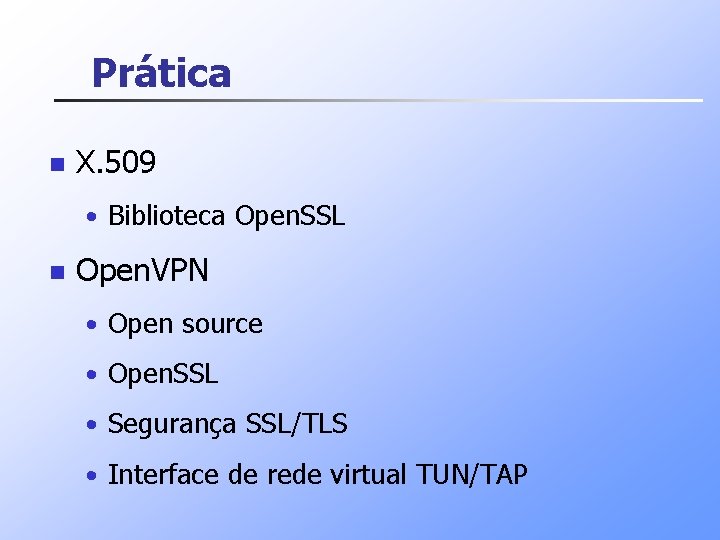 Prática n X. 509 • Biblioteca Open. SSL n Open. VPN • Open source