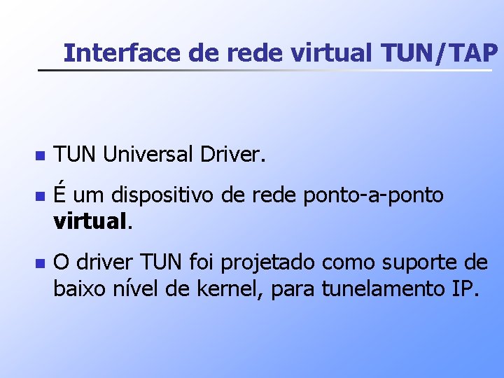 Interface de rede virtual TUN/TAP n TUN Universal Driver. n É um dispositivo de