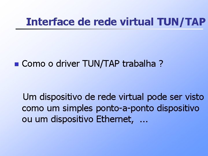 Interface de rede virtual TUN/TAP n Como o driver TUN/TAP trabalha ? Um dispositivo