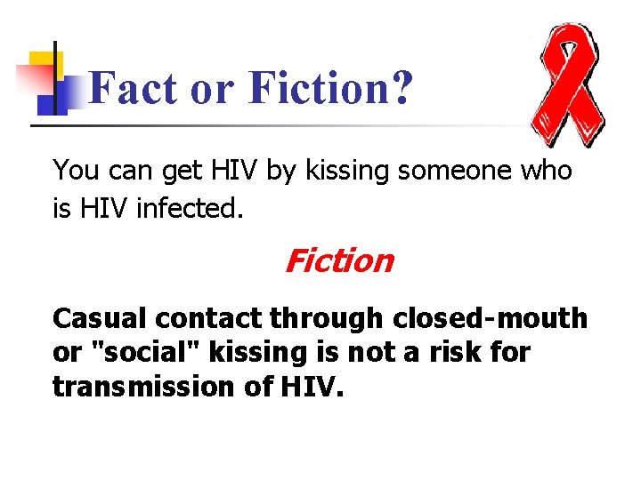 Fact or Fiction? You can get HIV by kissing someone who is HIV infected.